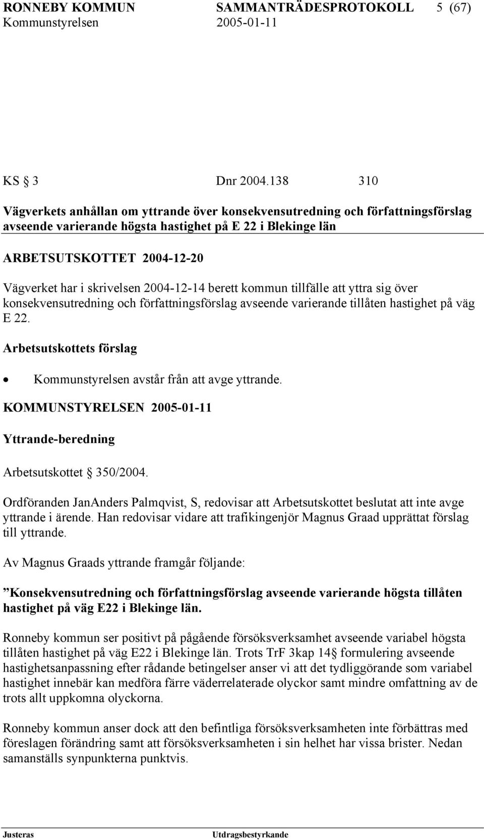 skrivelsen 2004-12-14 berett kommun tillfälle att yttra sig över konsekvensutredning och författningsförslag avseende varierande tillåten hastighet på väg E 22.