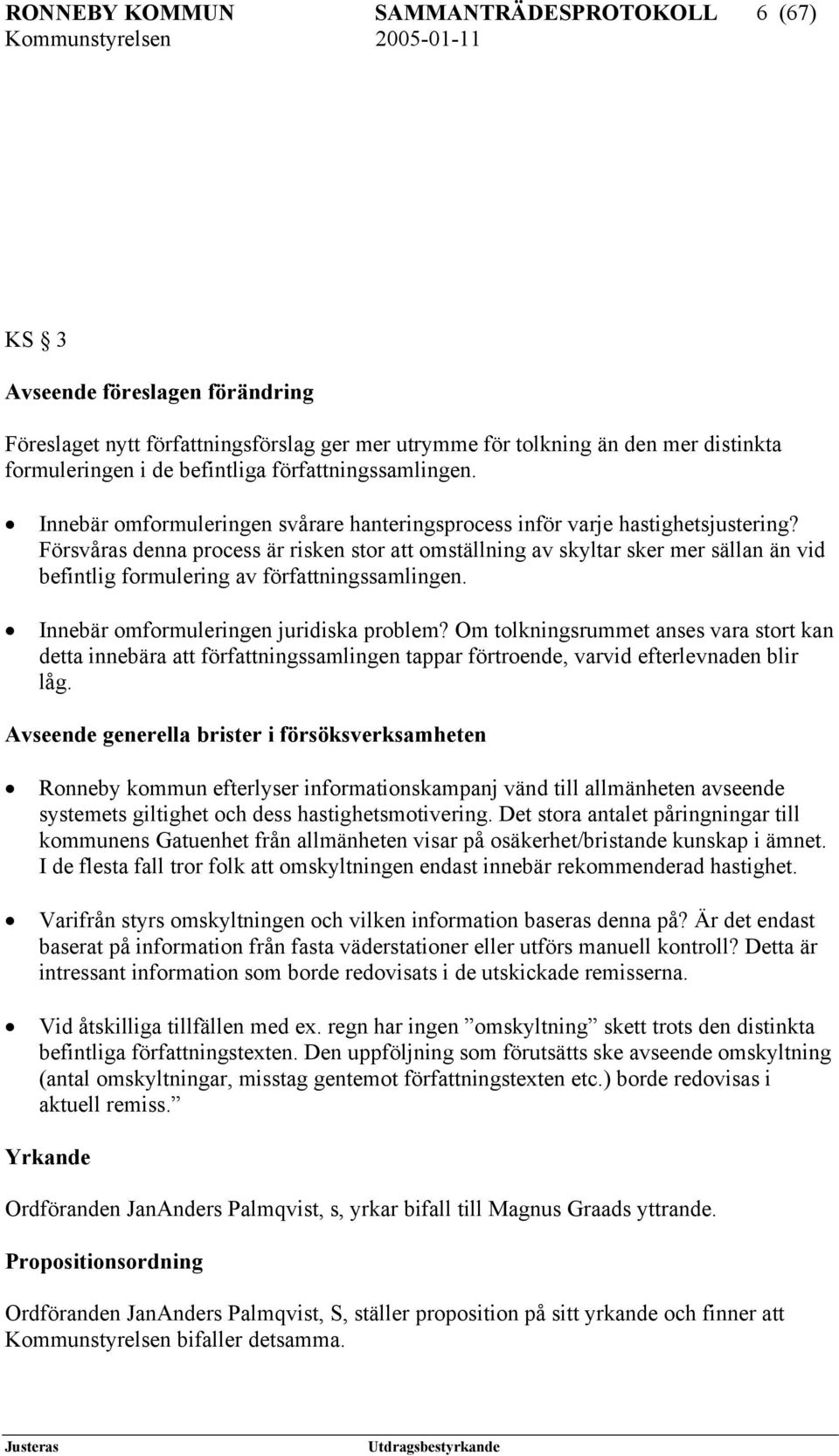 Försvåras denna process är risken stor att omställning av skyltar sker mer sällan än vid befintlig formulering av författningssamlingen. Innebär omformuleringen juridiska problem?