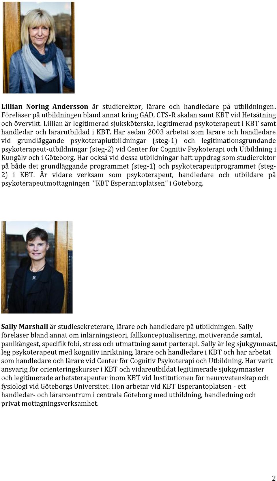 Har sedan 2003 arbetat som lärare och handledare vid grundläggande psykoterapiutbildningar (steg-1) och legitimationsgrundande psykoterapeut-utbildningar (steg-2) vid Center för Cognitiv Psykoterapi