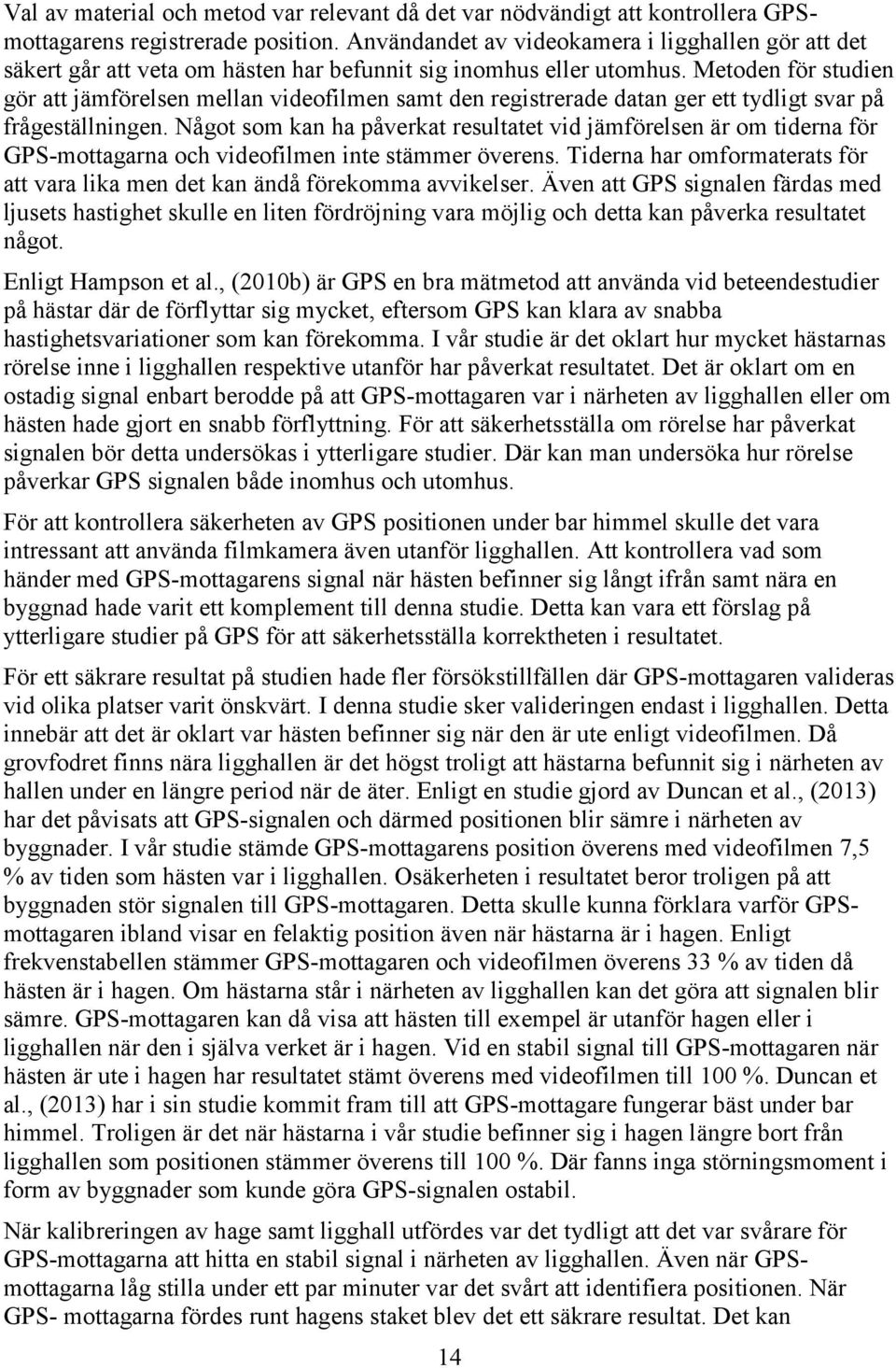 Metoden för studien gör att jämförelsen mellan videofilmen samt den registrerade datan ger ett tydligt svar på frågeställningen.