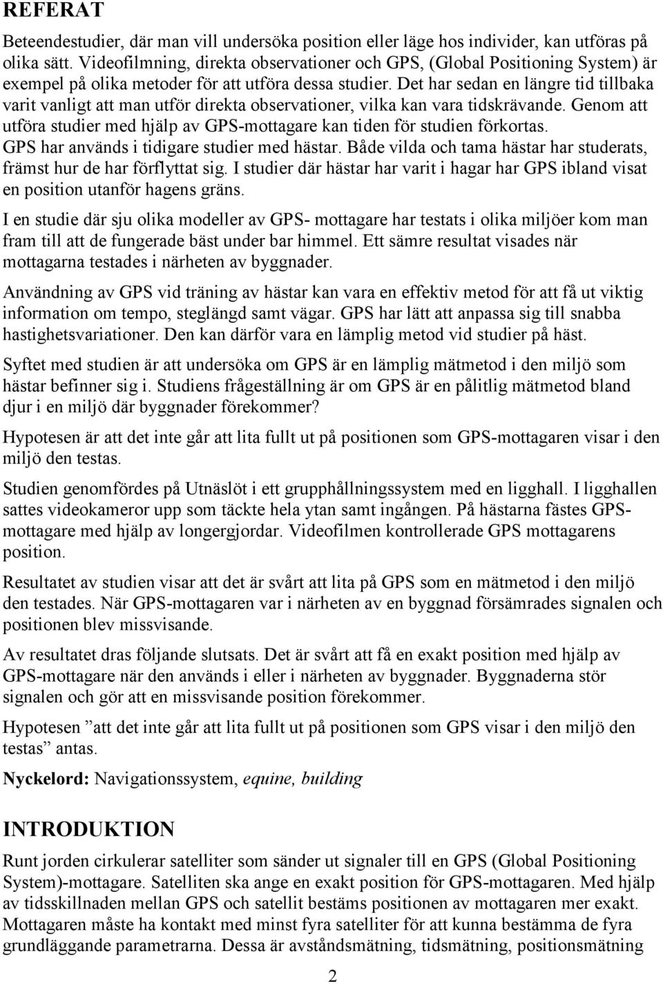 Det har sedan en längre tid tillbaka varit vanligt att man utför direkta observationer, vilka kan vara tidskrävande.