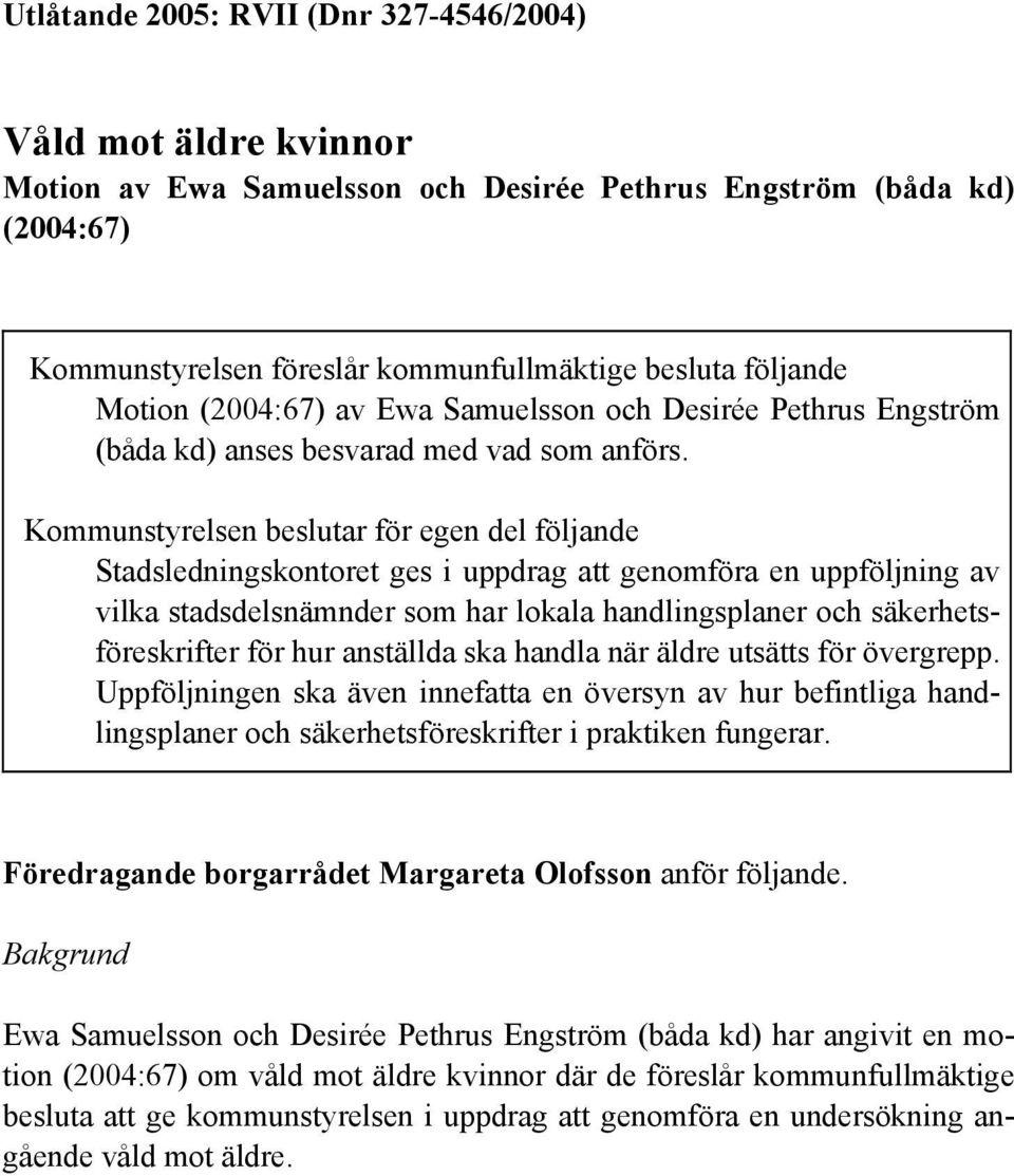 Kommunstyrelsen beslutar för egen del följande Stadsledningskontoret ges i uppdrag att genomföra en uppföljning av vilka stadsdelsnämnder som har lokala handlingsplaner och säkerhetsföreskrifter för