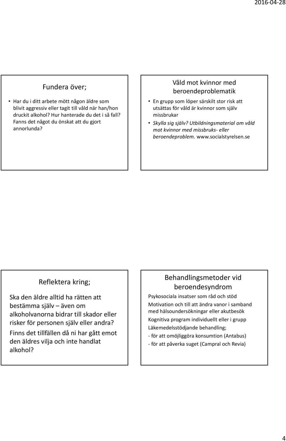 Våld mot kvinnor med beroendeproblematik En grupp som löper särskilt stor risk att utsättas för våld är kvinnor som själv missbrukar Skylla sig själv?