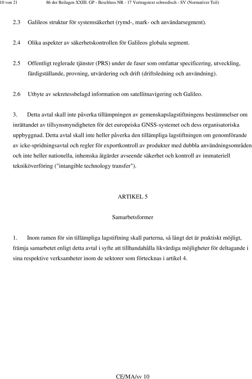 6 Utbyte av sekretessbelagd information om satellitnavigering och Galileo. 3.