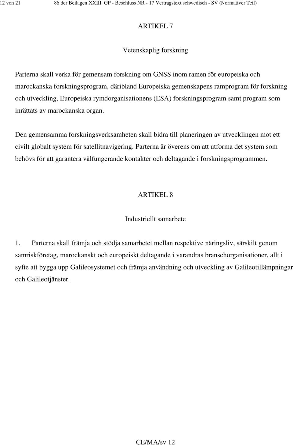 forskningsprogram, däribland Europeiska gemenskapens ramprogram för forskning och utveckling, Europeiska rymdorganisationens (ESA) forskningsprogram samt program som inrättats av marockanska organ.