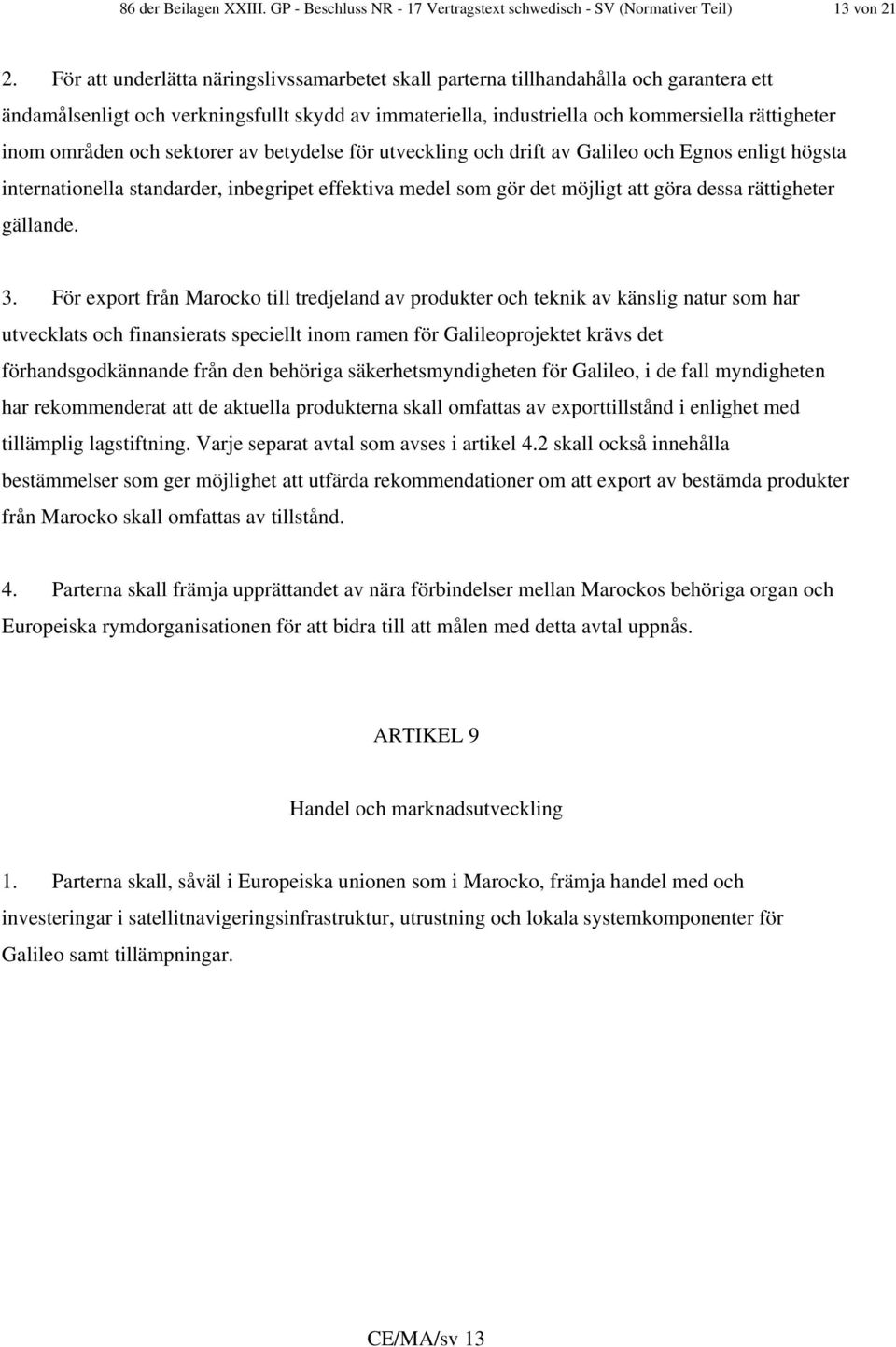 områden och sektorer av betydelse för utveckling och drift av Galileo och Egnos enligt högsta internationella standarder, inbegripet effektiva medel som gör det möjligt att göra dessa rättigheter