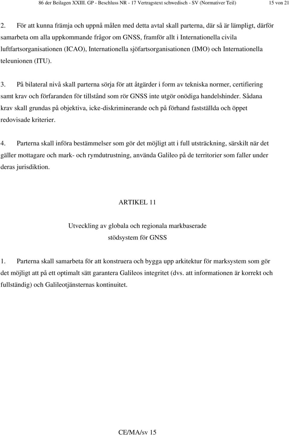 luftfartsorganisationen (ICAO), Internationella sjöfartsorganisationen (IMO) och Internationella teleunionen (ITU). 3.