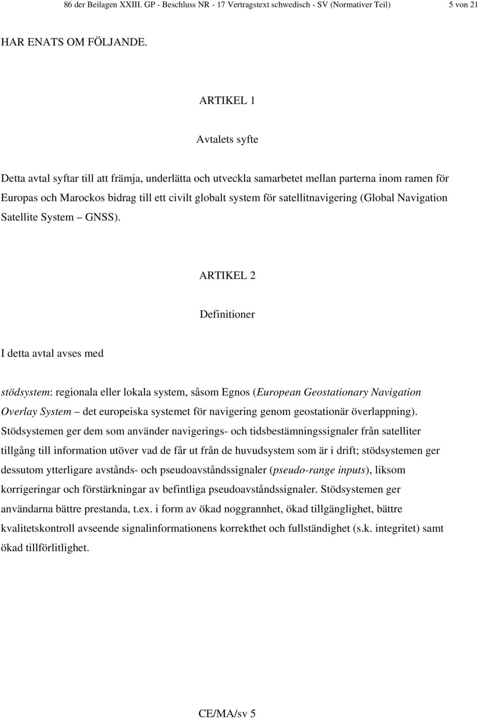 satellitnavigering (Global Navigation Satellite System GNSS).