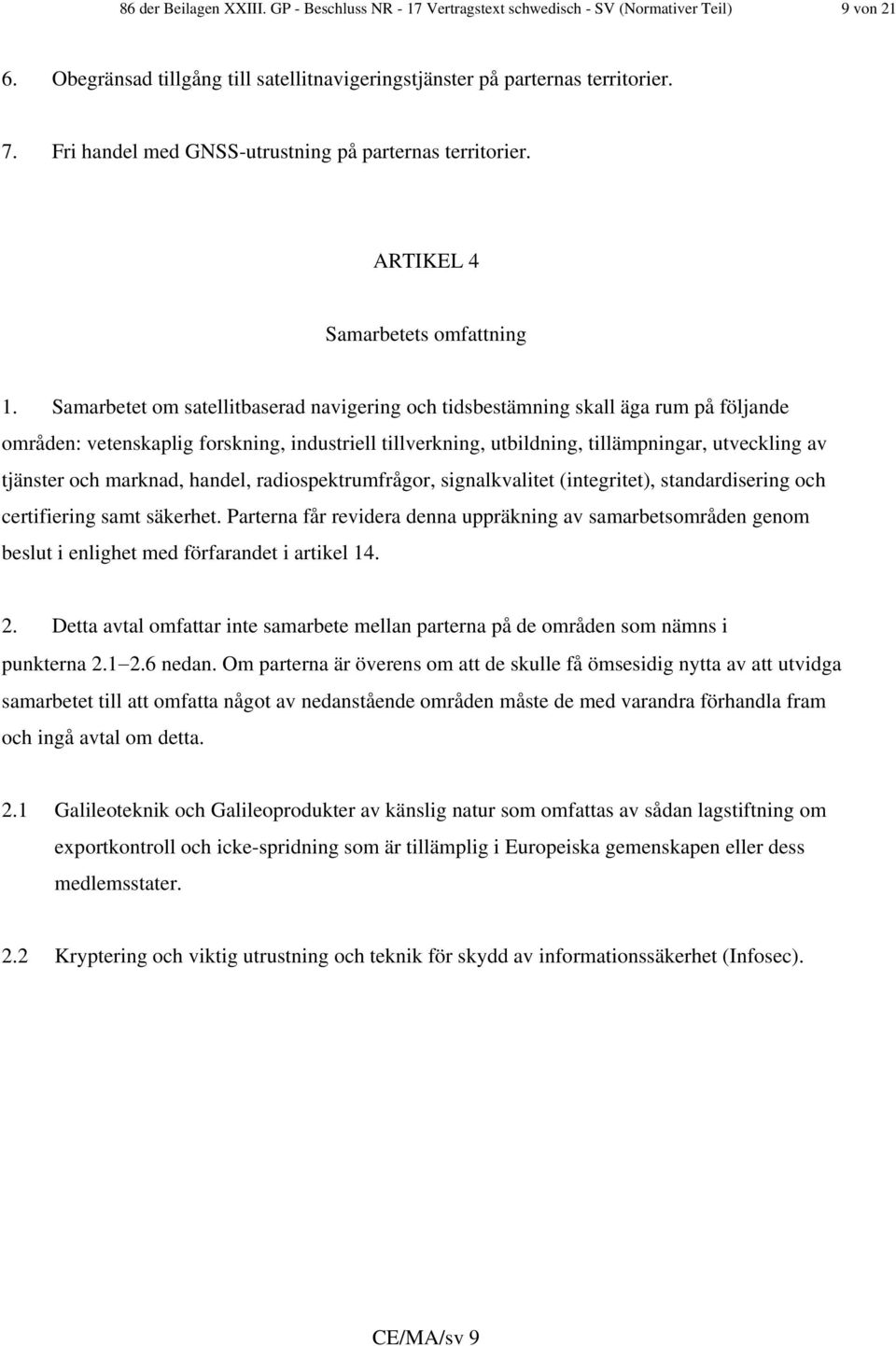 Samarbetet om satellitbaserad navigering och tidsbestämning skall äga rum på följande områden: vetenskaplig forskning, industriell tillverkning, utbildning, tillämpningar, utveckling av tjänster och