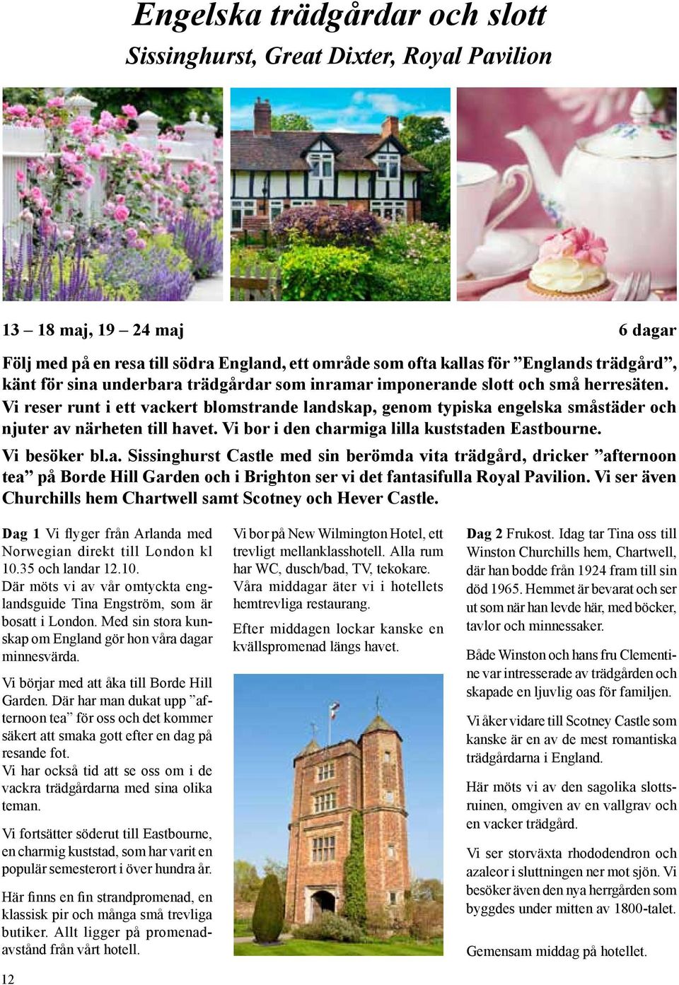 Vi bor i den charmiga lilla kuststaden Eastbourne. Vi besöker bl.a. Sissinghurst Castle med sin berömda vita trädgård, dricker afternoon tea på Borde Hill Garden och i Brighton ser vi det fantasifulla Royal Pavilion.