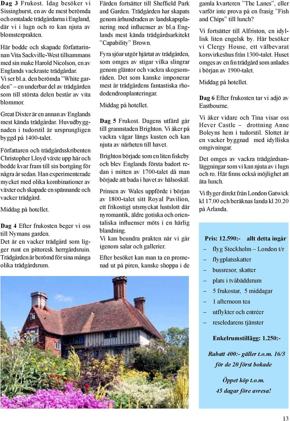 Great Dixter är en annan av Englands mest kända trädgårdar. Huvudbyggnaden i tudorstil är ursprungligen byggd på 1400-talet.