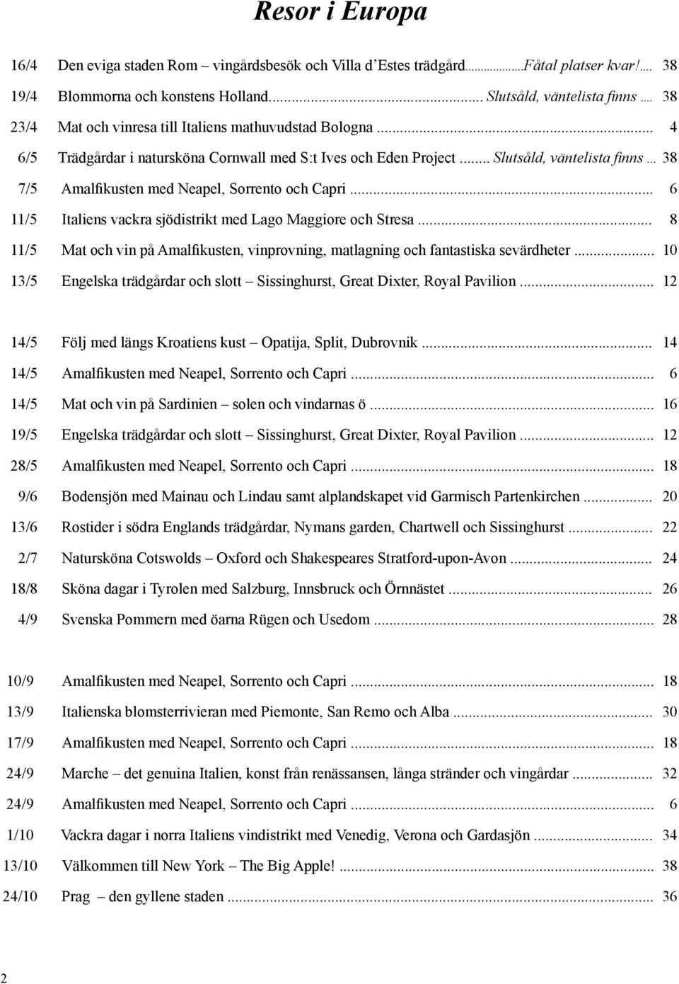 .. 38 7/5 Amalfikusten med Neapel, Sorrento och Capri... 6 11/5 Italiens vackra sjödistrikt med Lago Maggiore och Stresa.