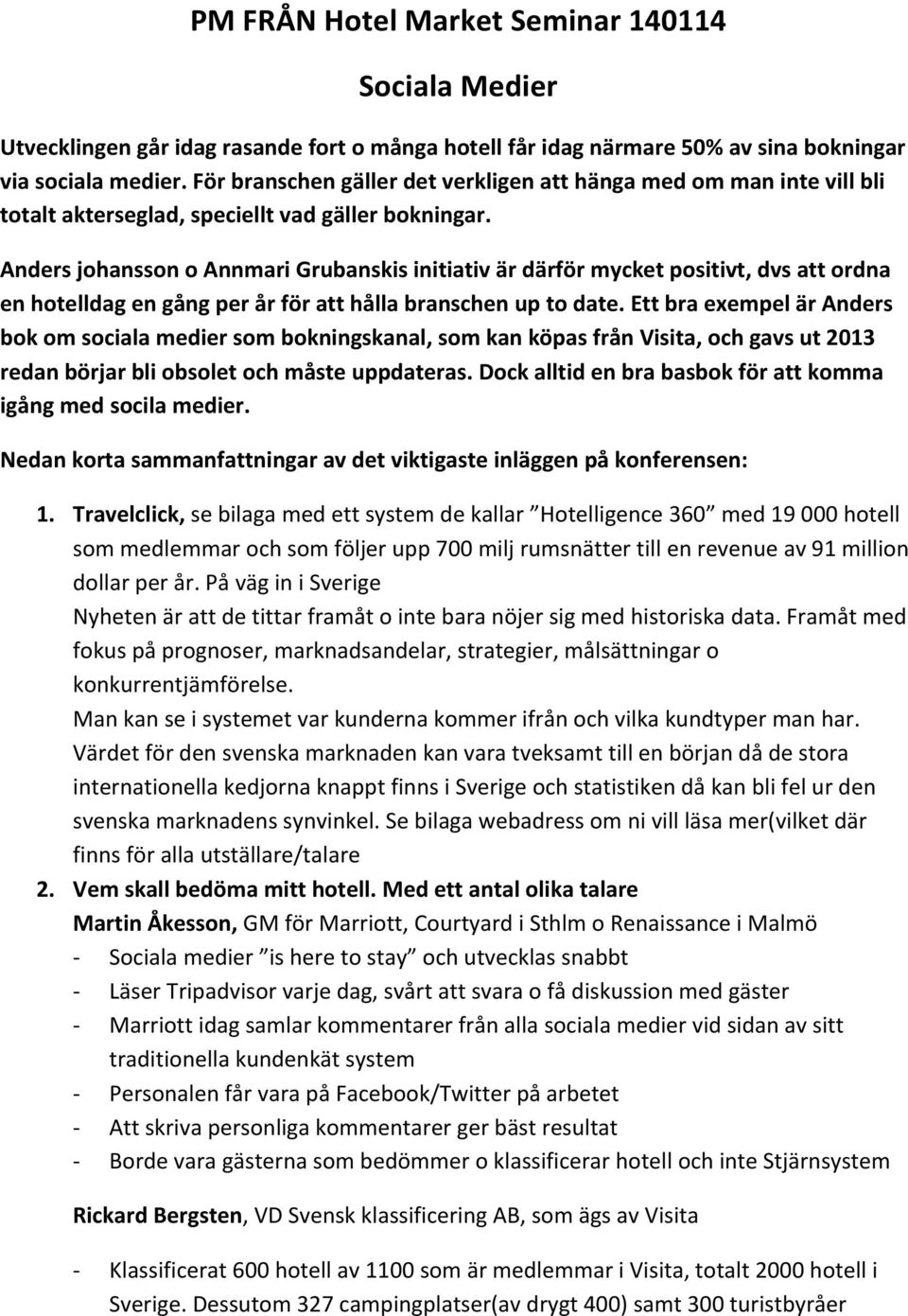 Anders johansson o Annmari Grubanskis initiativ är därför mycket positivt, dvs att ordna en hotelldag en gång per år för att hålla branschen up to date.