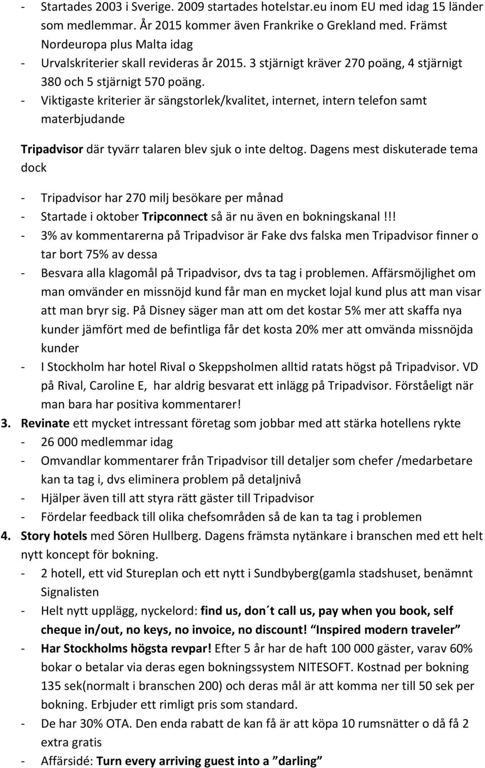 Viktigaste kriterier är sängstorlek/kvalitet, internet, intern telefon samt materbjudande Tripadvisor där tyvärr talaren blev sjuk o inte deltog.