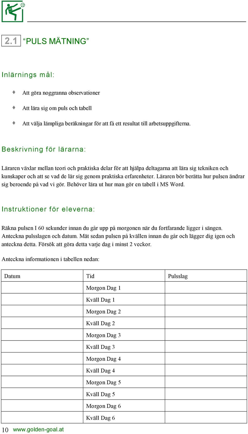 Läraren bör berätta hur pulsen ändrar sig beroende på vad vi gör. Behöver lära ut hur man gör en tabell i MS Word.