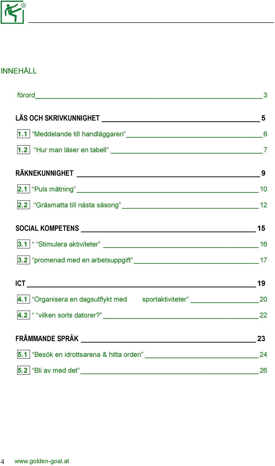 2 Gräsmatta till nästa säsong 12 SOCIAL KOMPETENS 15 3.1 Stimulera aktiviteter 16 3.