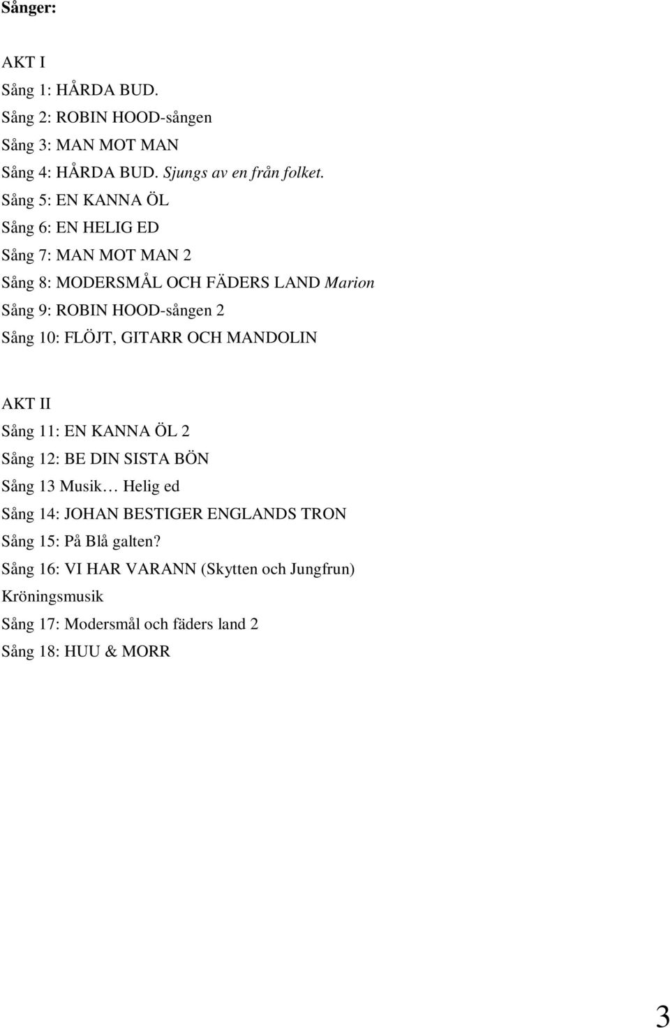 FLÖJT, GITARR OCH MANDOLIN AKT II Sång 11: EN KANNA ÖL 2 Sång 12: BE DIN SISTA BÖN Sång 13 Musik Helig ed Sång 14: JOHAN BESTIGER