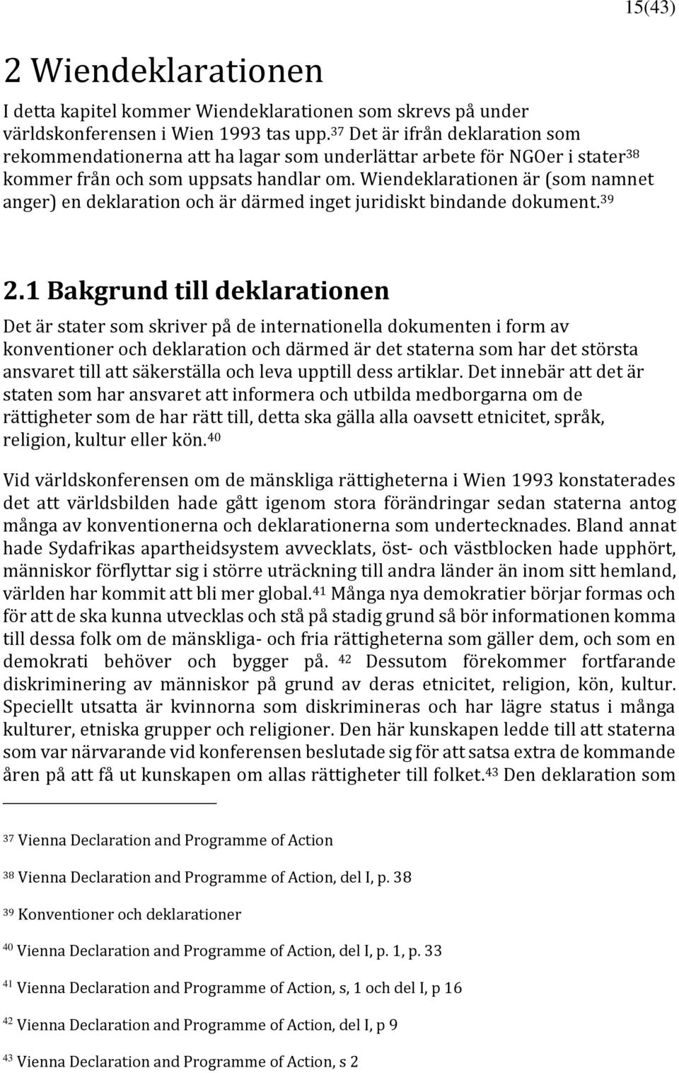 Wiendeklarationen är (som namnet anger) en deklaration och är därmed inget juridiskt bindande dokument. 39 2.