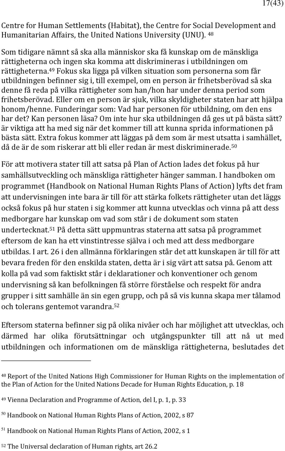 49 Fokus ska ligga på vilken situation som personerna som får utbildningen befinner sig i, till exempel, om en person är frihetsberövad så ska denne få reda på vilka rättigheter som han/hon har under