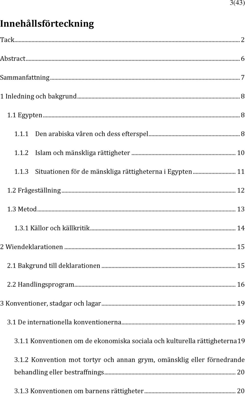 1 Bakgrund till deklarationen... 15 2.2 Handlingsprogram... 16 3 Konventioner, stadgar och lagar... 19 3.1 De internationella konventionerna... 19 3.1.1 Konventionen om de ekonomiska sociala och kulturella rättigheterna19 3.