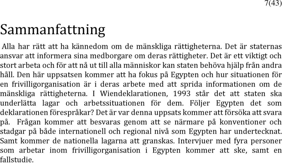 Den här uppsatsen kommer att ha fokus på Egypten och hur situationen för en frivilligorganisation är i deras arbete med att sprida informationen om de mänskliga rättigheterna.