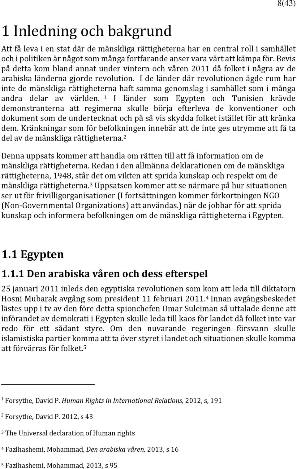 I de länder där revolutionen ägde rum har inte de mänskliga rättigheterna haft samma genomslag i samhället som i många andra delar av världen.