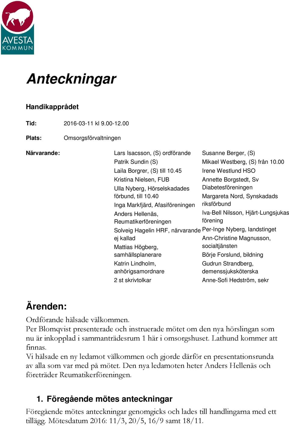 40 Inga Markfjärd, Afasiföreningen Anders Hellenäs, Reumatikerföreningen Solveig Hagelin HRF, närvarande ej kallad Mattias Högberg, samhällsplanerare Katrin Lindholm, anhörigsamordnare 2 st