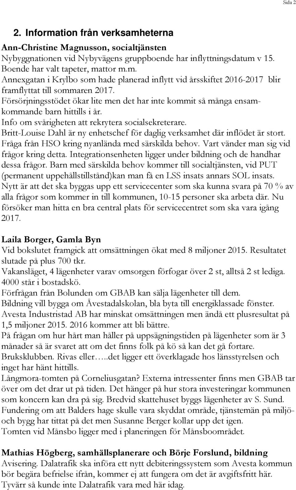 Britt-Louise Dahl är ny enhetschef för daglig verksamhet där inflödet är stort. Fråga från HSO kring nyanlända med särskilda behov. Vart vänder man sig vid frågor kring detta.