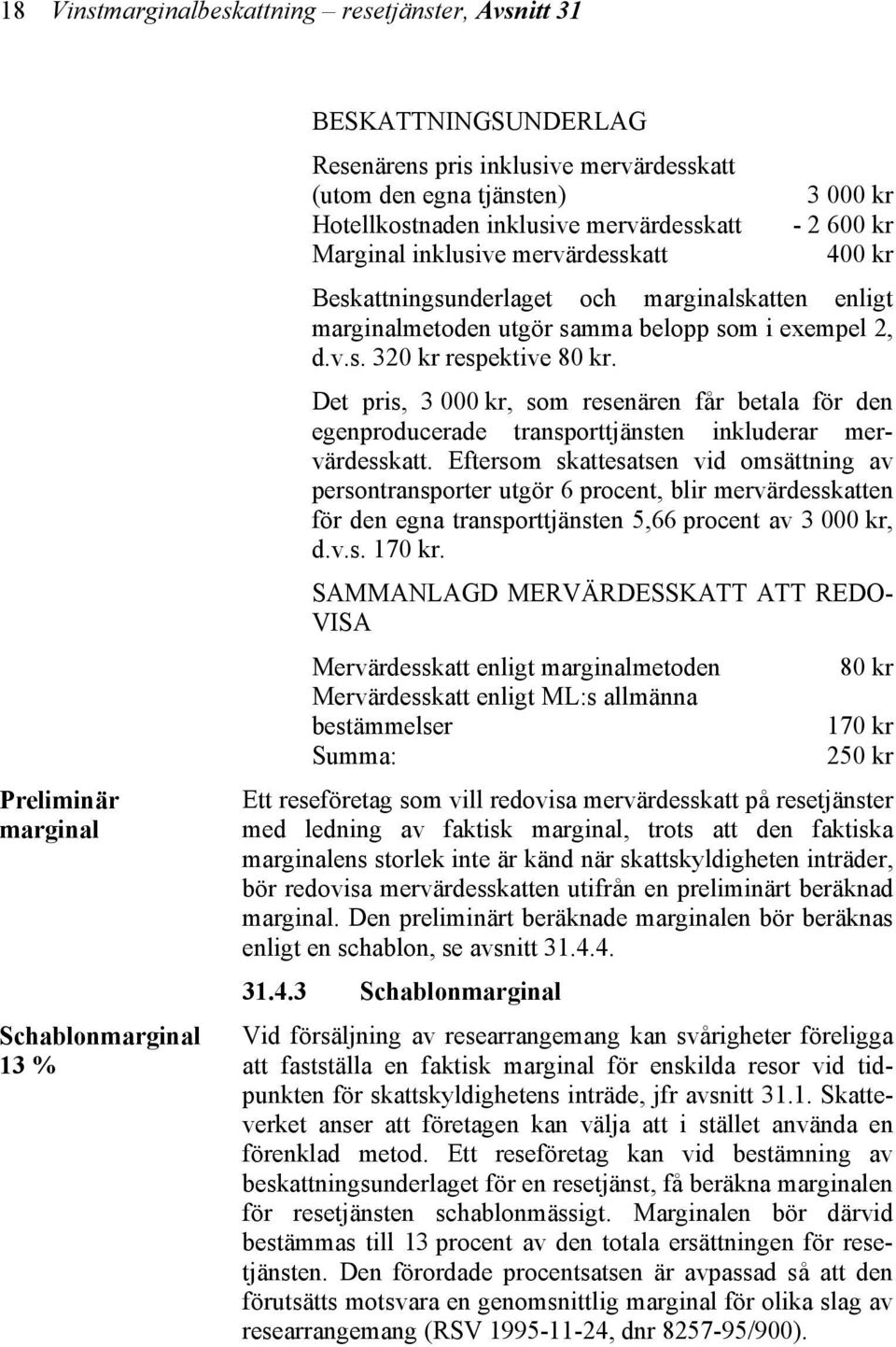 Det pris, 3 000 kr, som resenären får betala för den egenproducerade transporttjänsten inkluderar mervärdesskatt.