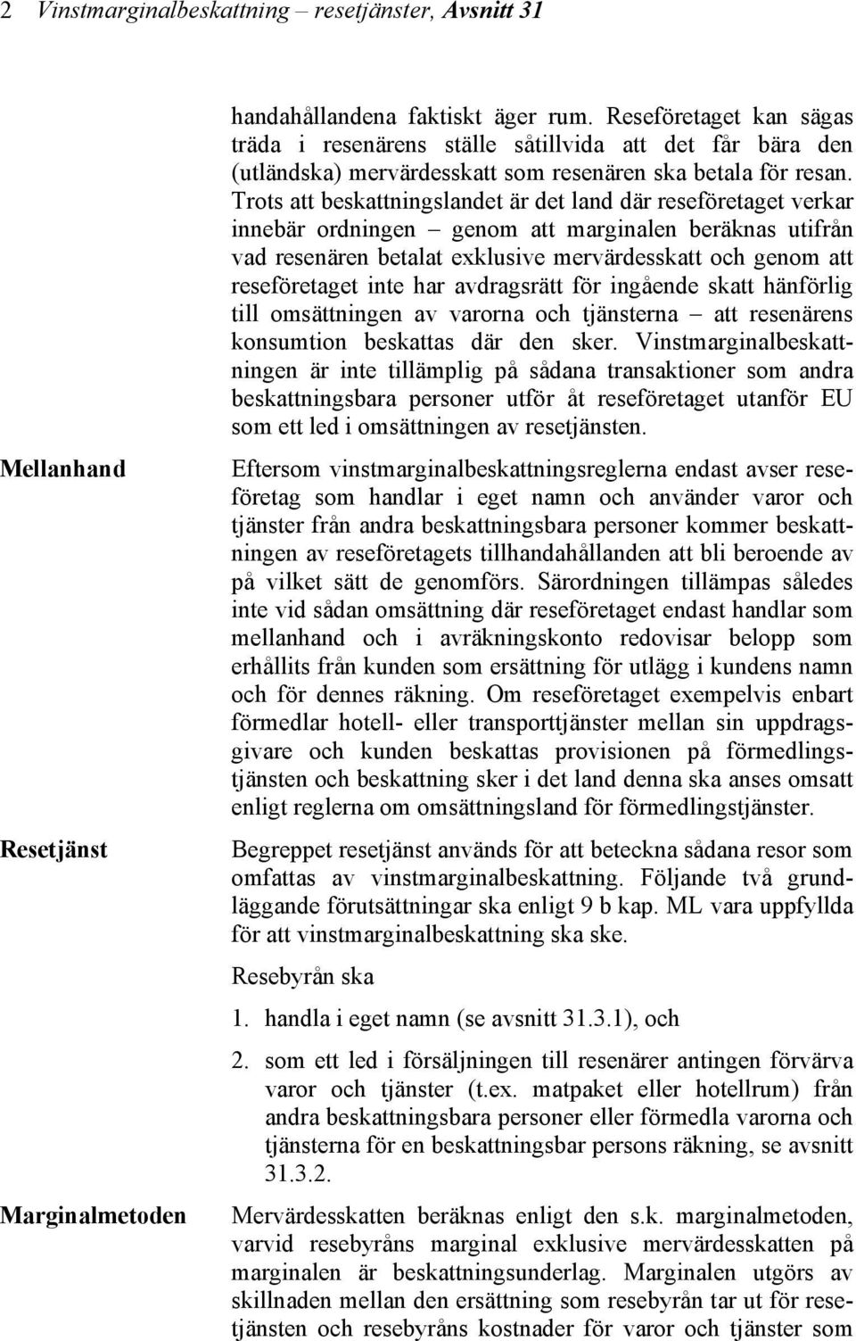 Trots att beskattningslandet är det land där reseföretaget verkar innebär ordningen genom att marginalen beräknas utifrån vad resenären betalat exklusive mervärdesskatt och genom att reseföretaget