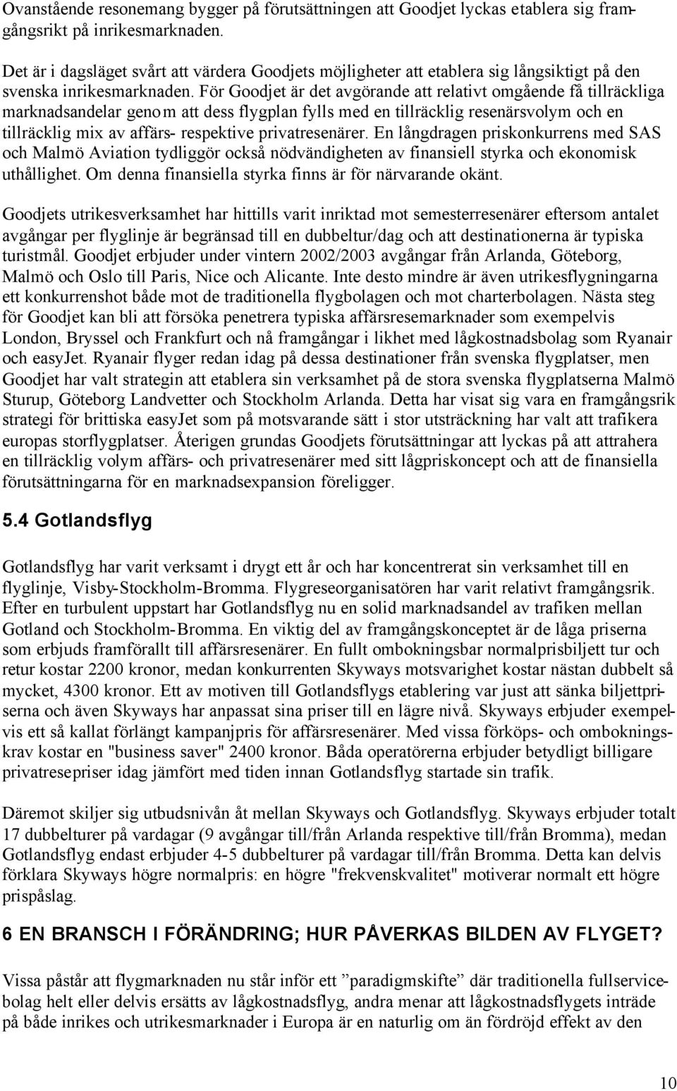 För Goodjet är det avgörande att relativt omgående få tillräckliga marknadsandelar genom att dess flygplan fylls med en tillräcklig resenärsvolym och en tillräcklig mix av affärs- respektive