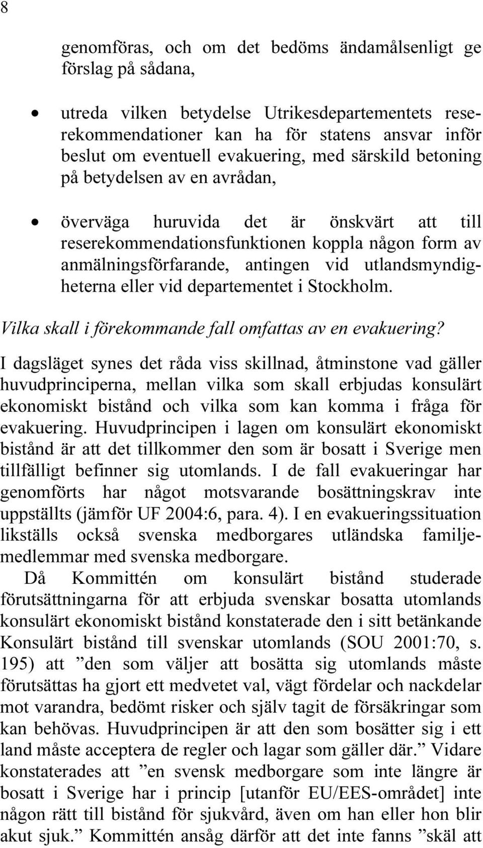 utlandsmyndigheterna eller vid departementet i Stockholm. Vilka skall i förekommande fall omfattas av en evakuering?