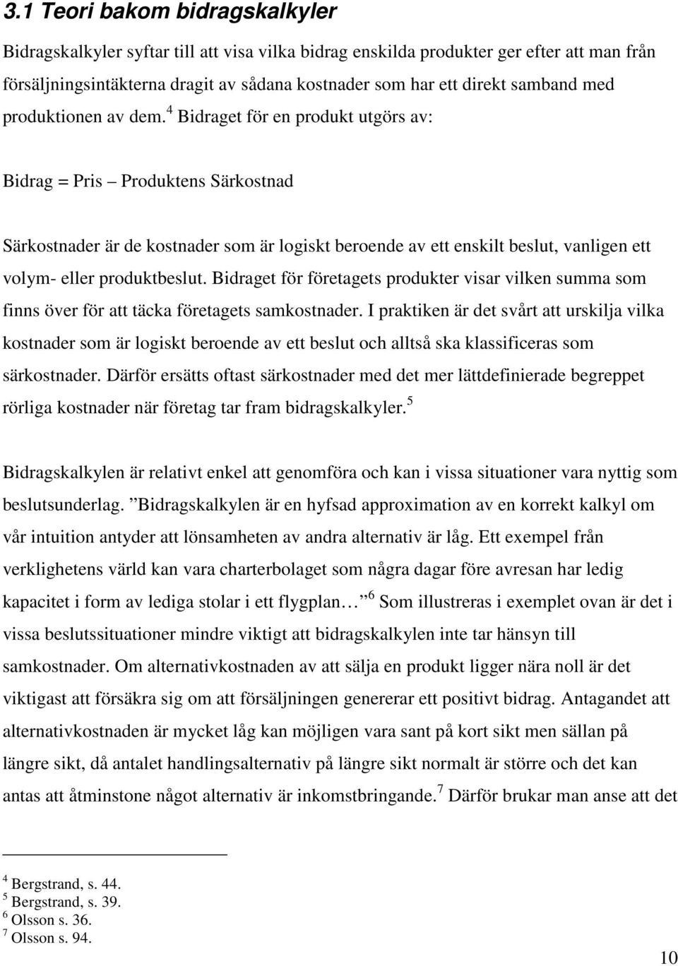 4 Bidraget för en produkt utgörs av: Bidrag = Pris Produktens Särkostnad Särkostnader är de kostnader som är logiskt beroende av ett enskilt beslut, vanligen ett volym- eller produktbeslut.