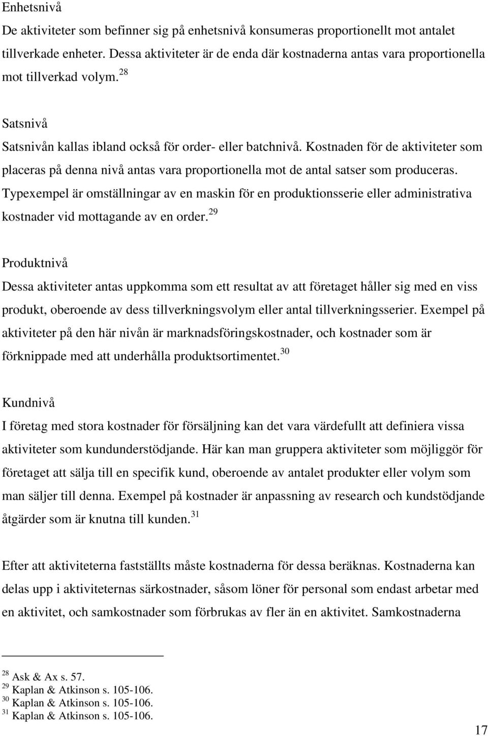 Kostnaden för de aktiviteter som placeras på denna nivå antas vara proportionella mot de antal satser som produceras.