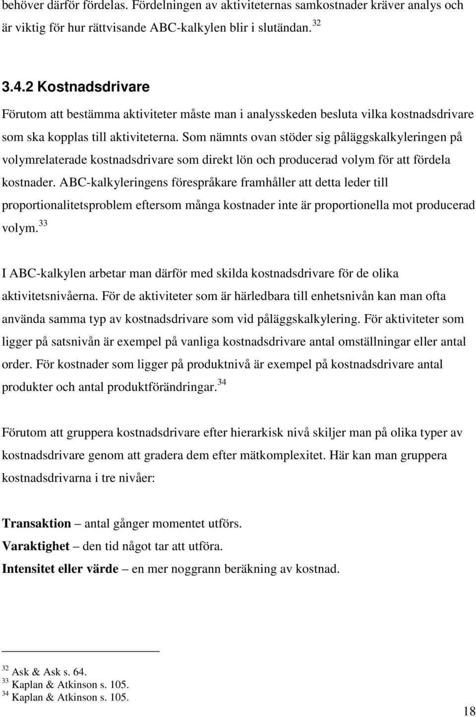 Som nämnts ovan stöder sig påläggskalkyleringen på volymrelaterade kostnadsdrivare som direkt lön och producerad volym för att fördela kostnader.