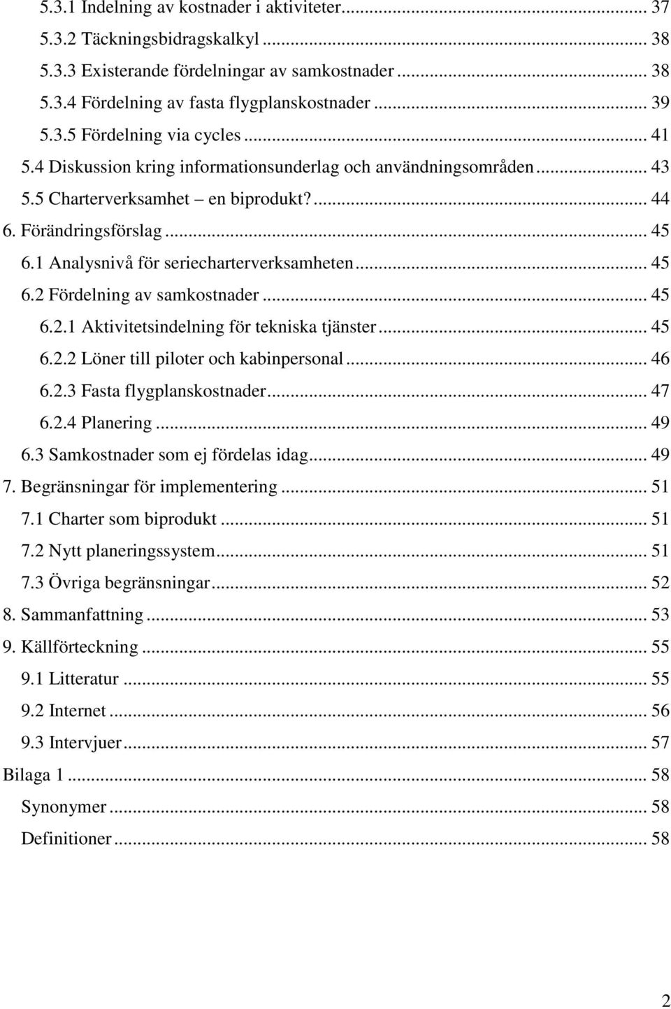 .. 45 6.2.1 Aktivitetsindelning för tekniska tjänster... 45 6.2.2 Löner till piloter och kabinpersonal... 46 6.2.3 Fasta flygplanskostnader... 47 6.2.4 Planering... 49 6.