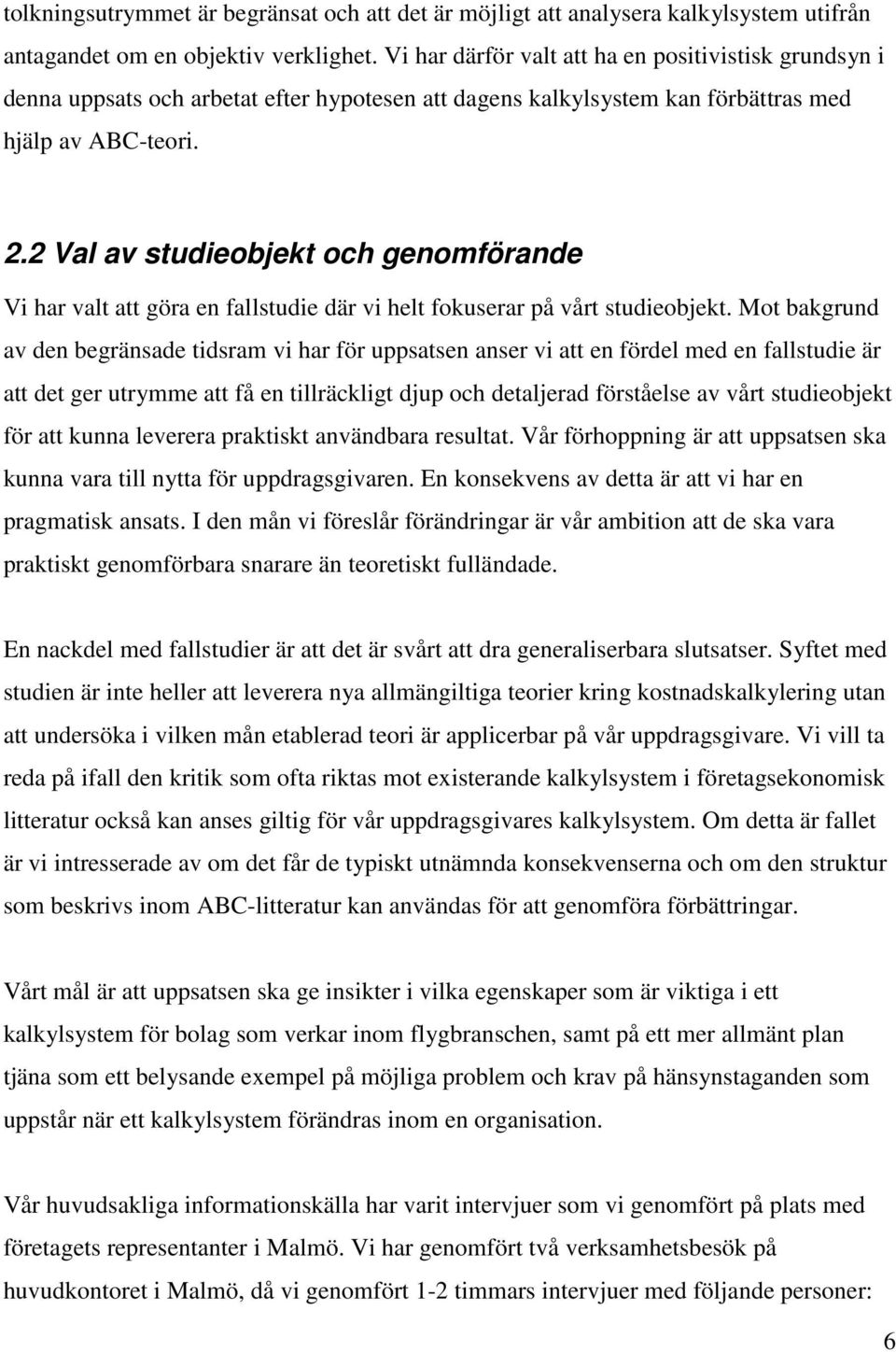 2 Val av studieobjekt och genomförande Vi har valt att göra en fallstudie där vi helt fokuserar på vårt studieobjekt.