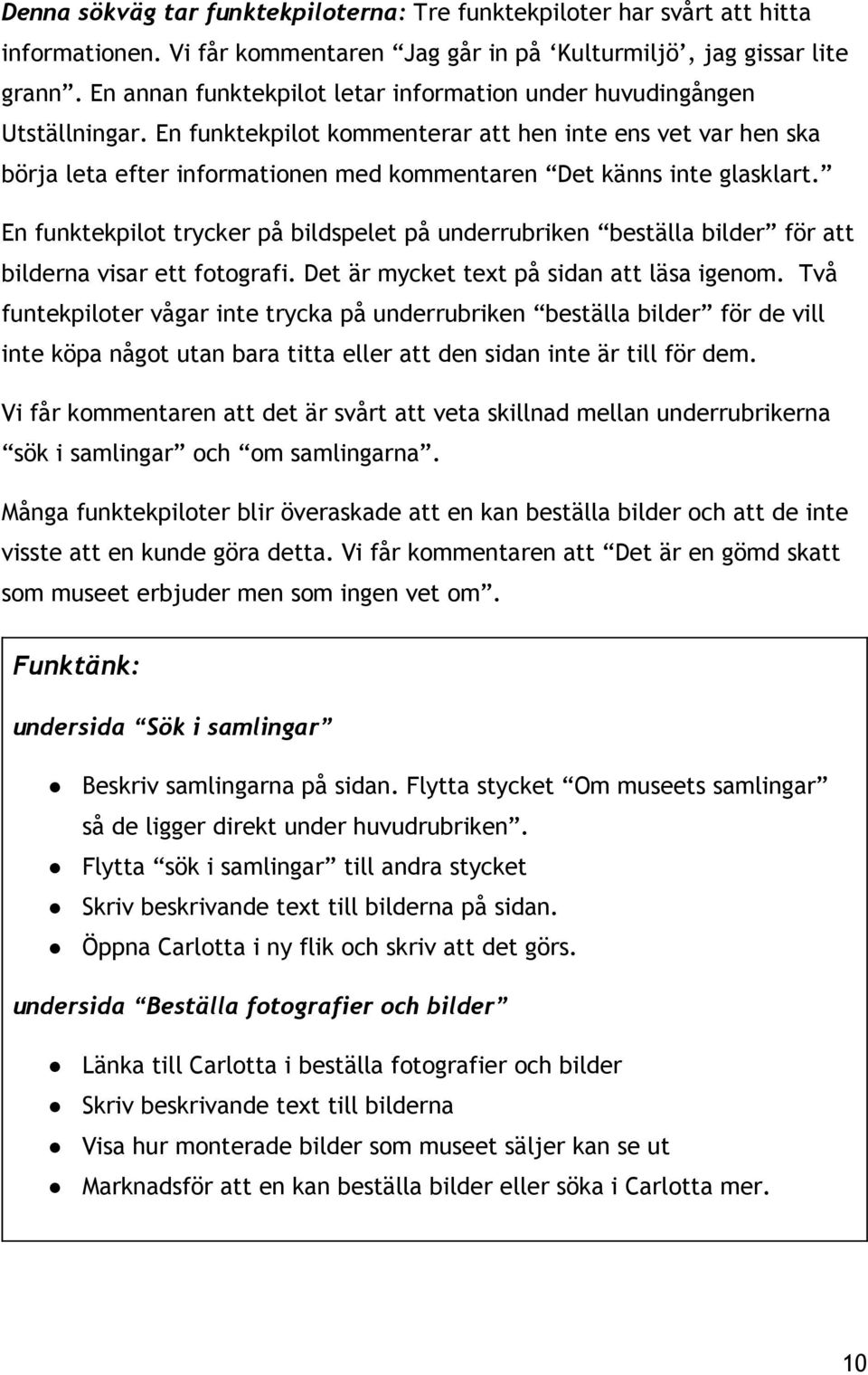 En funktekpilot kommenterar att hen inte ens vet var hen ska börja leta efter informationen med kommentaren Det känns inte glasklart.