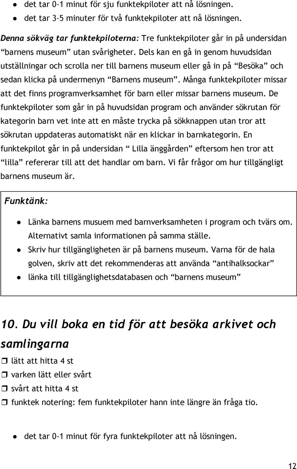 Dels kan en gå in genom huvudsidan utställningar och scrolla ner till barnens museum eller gå in på Besöka och sedan klicka på undermenyn Barnens museum.