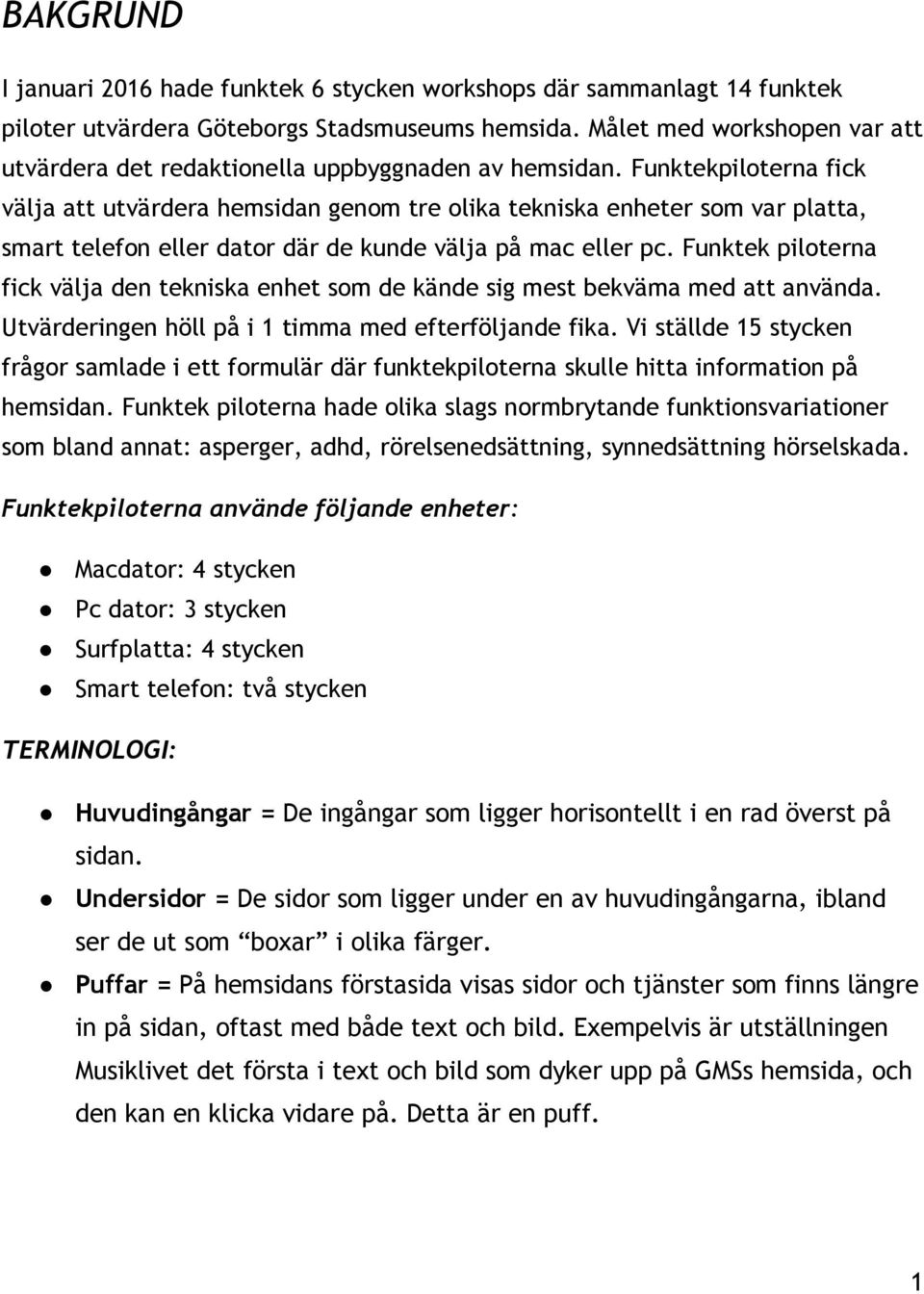 Funktekpiloterna fick välja att utvärdera hemsidan genom tre olika tekniska enheter som var platta, smart telefon eller dator där de kunde välja på mac eller pc.