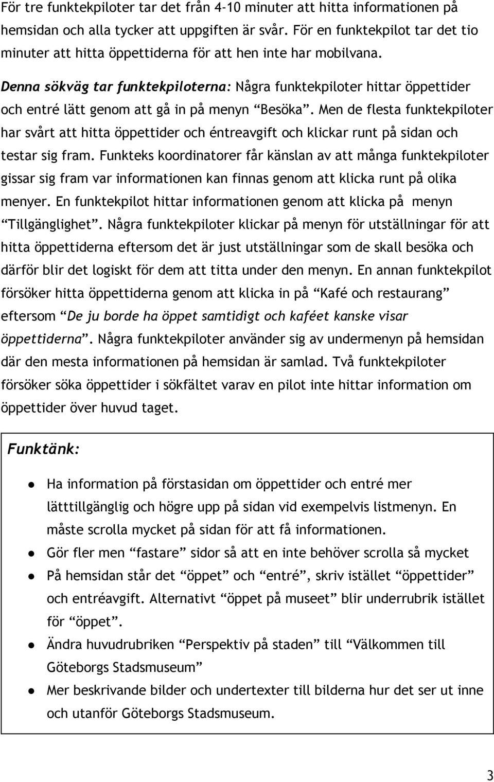 Denna sökväg tar funktekpiloterna: Några funktekpiloter hittar öppettider och entré lätt genom att gå in på menyn Besöka.