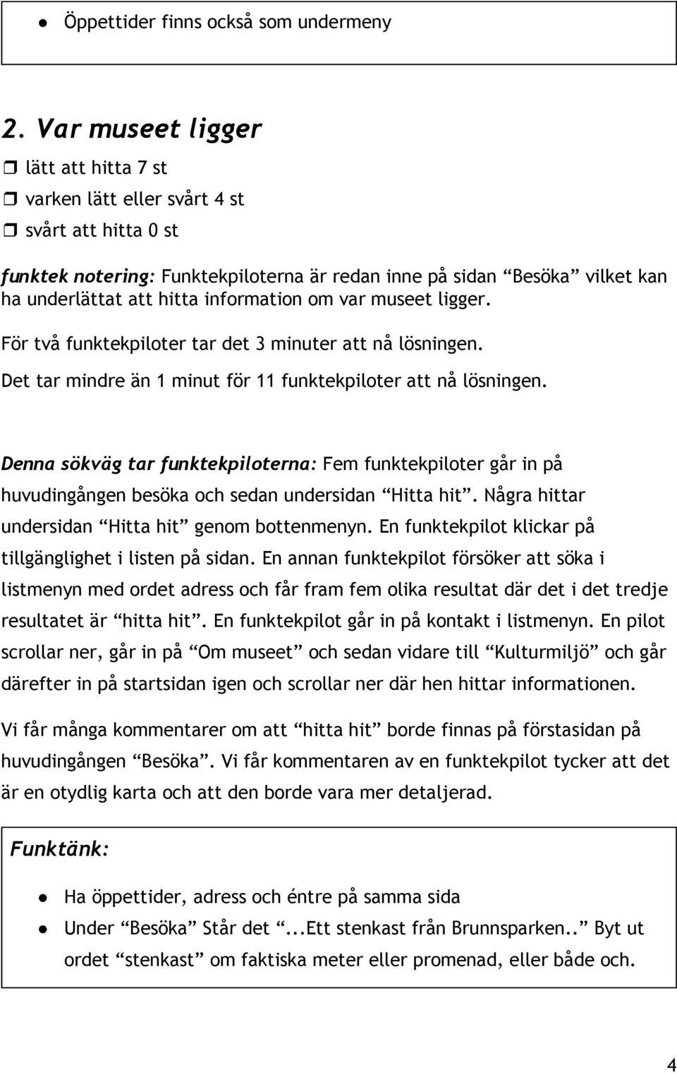 information om var museet ligger. För två funktekpiloter tar det 3 minuter att nå lösningen. Det tar mindre än 1 minut för 11 funktekpiloter att nå lösningen.