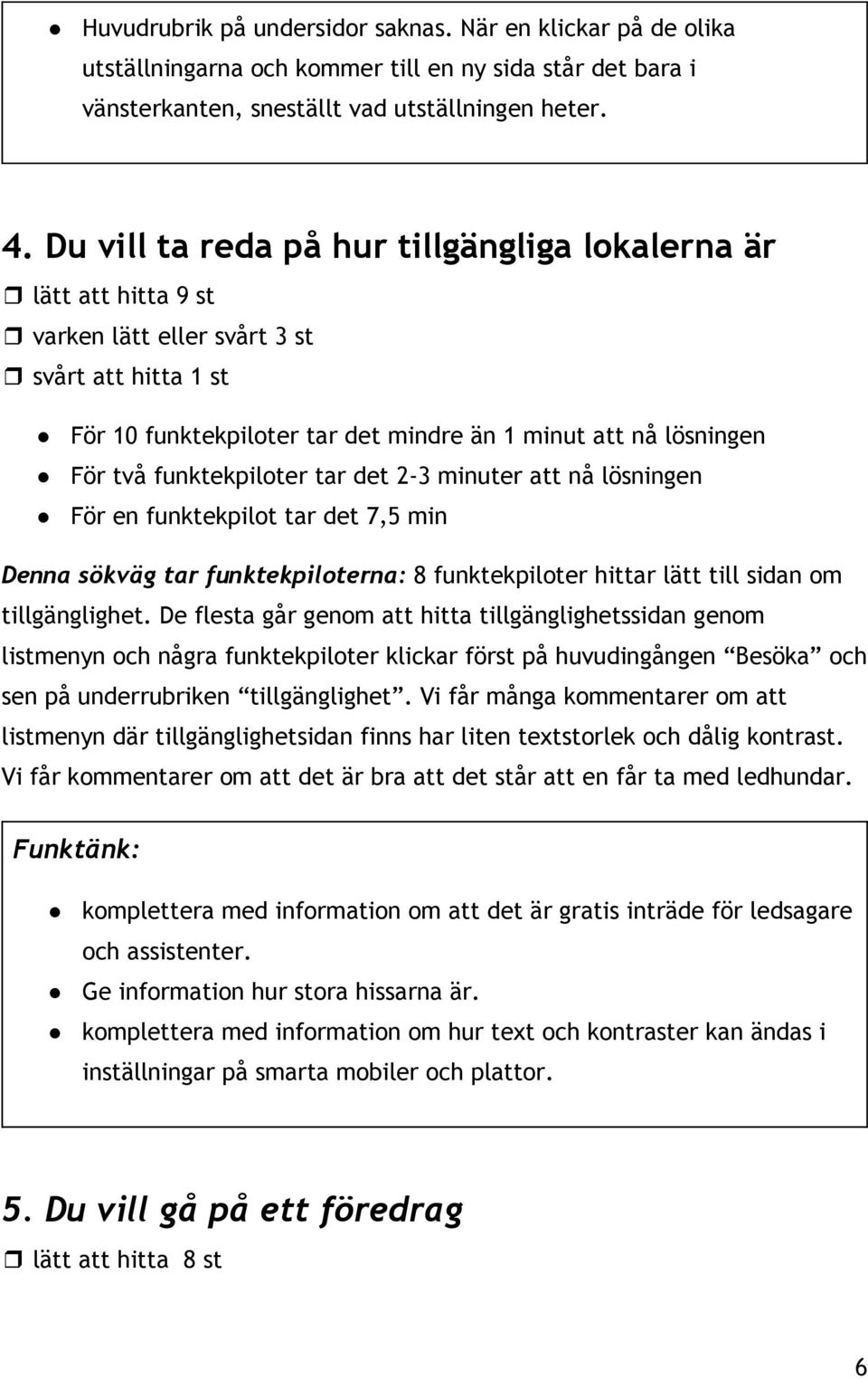 funktekpiloter tar det 2 3 minuter att nå lösningen För en funktekpilot tar det 7,5 min Denna sökväg tar funktekpiloterna: 8 funktekpiloter hittar lätt till sidan om tillgänglighet.