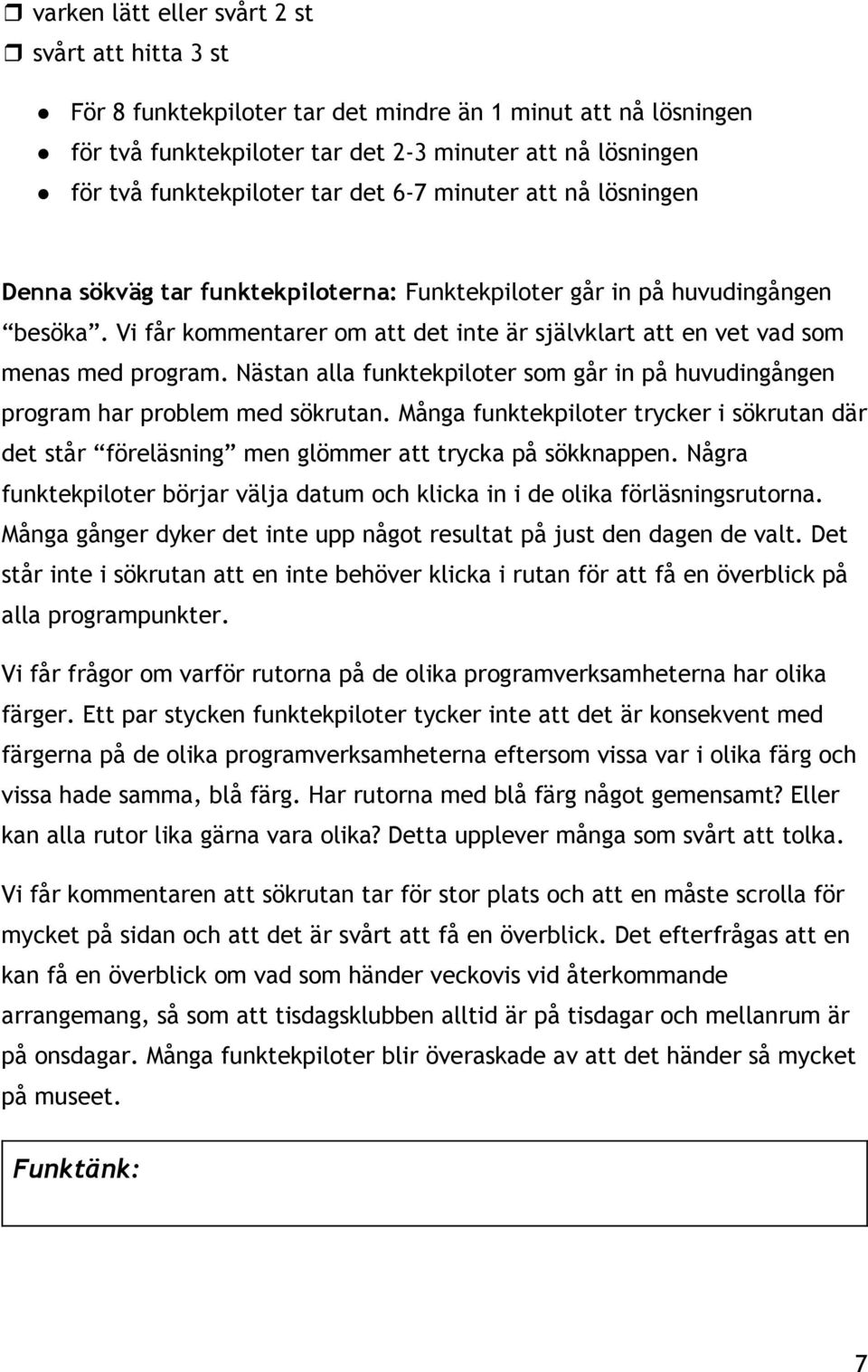 Vi får kommentarer om att det inte är självklart att en vet vad som menas med program. Nästan alla funktekpiloter som går in på huvudingången program har problem med sökrutan.