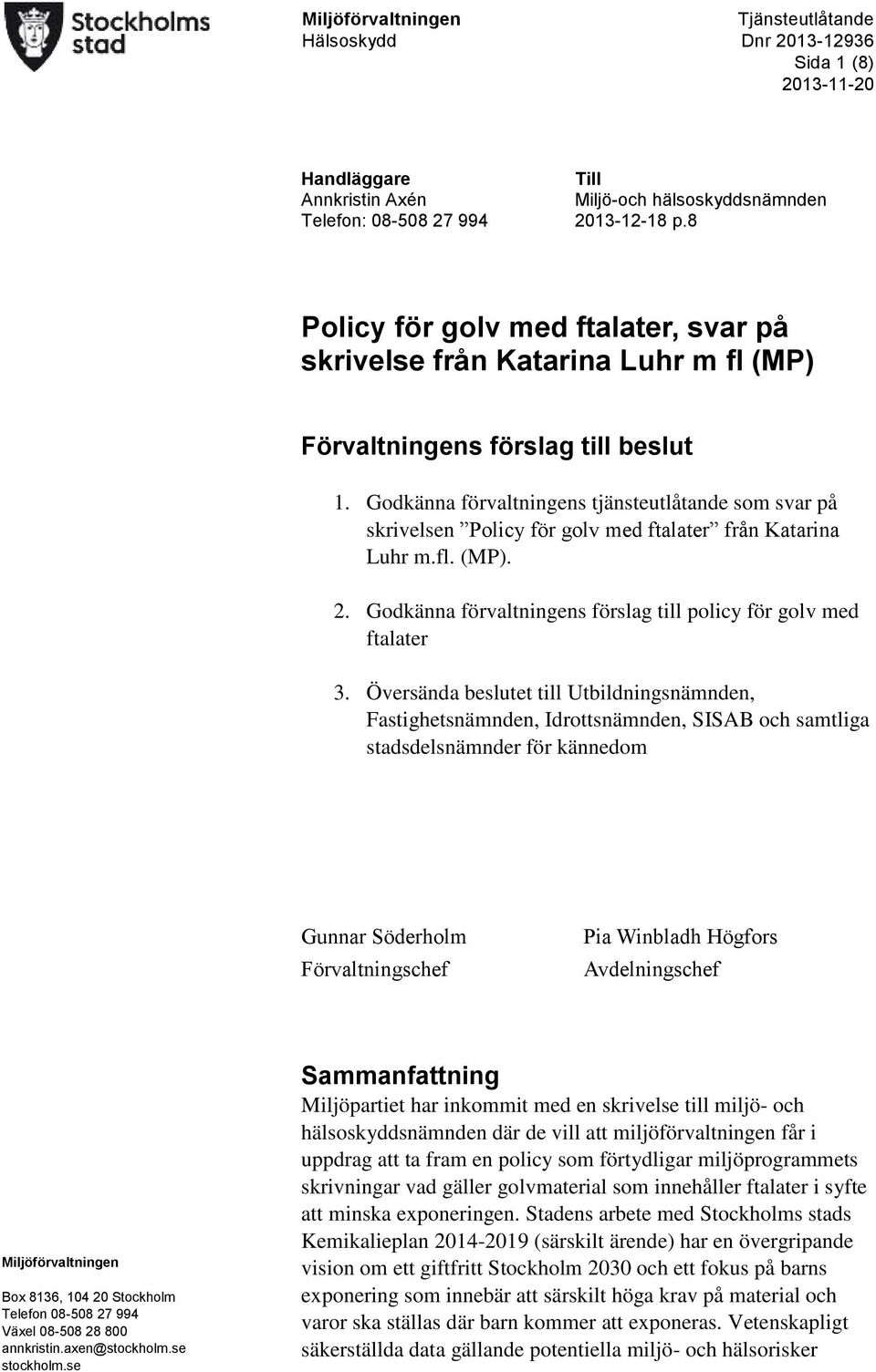 Godkänna förvaltningens tjänsteutlåtande som svar på skrivelsen Policy för golv med ftalater från Katarina Luhr m.fl. (MP). 2. Godkänna förvaltningens förslag till policy för golv med ftalater 3.