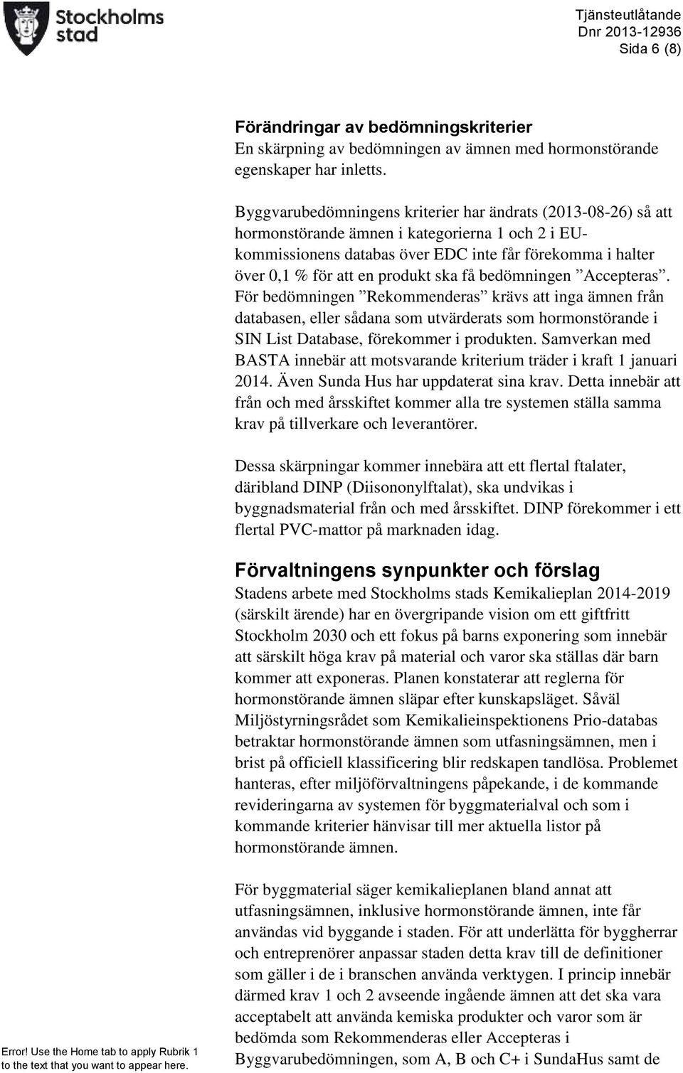 ska få bedömningen Accepteras. För bedömningen Rekommenderas krävs att inga ämnen från databasen, eller sådana som utvärderats som hormonstörande i SIN List Database, förekommer i produkten.