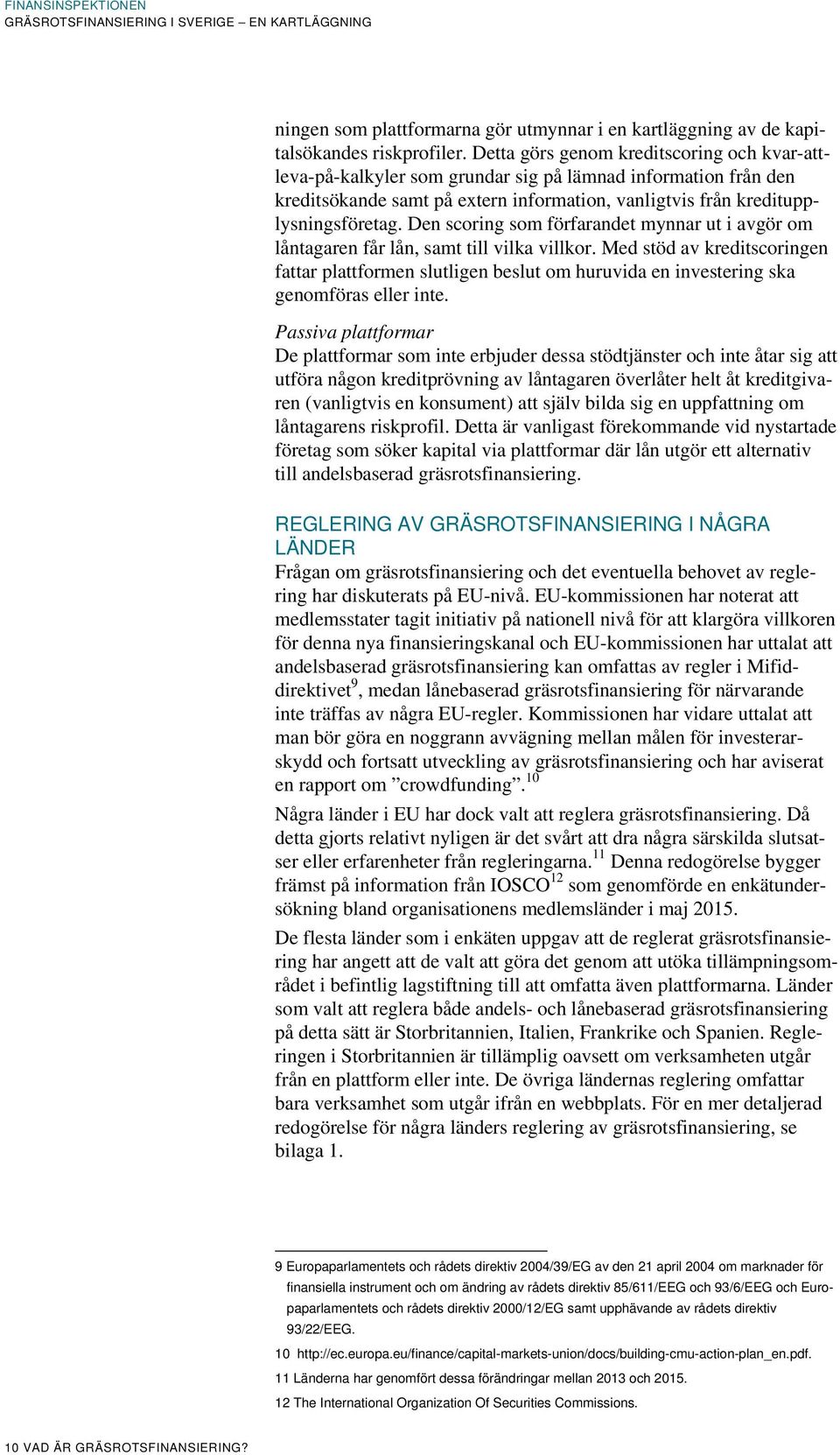 Den scoring som förfarandet mynnar ut i avgör om låntagaren får lån, samt till vilka villkor.