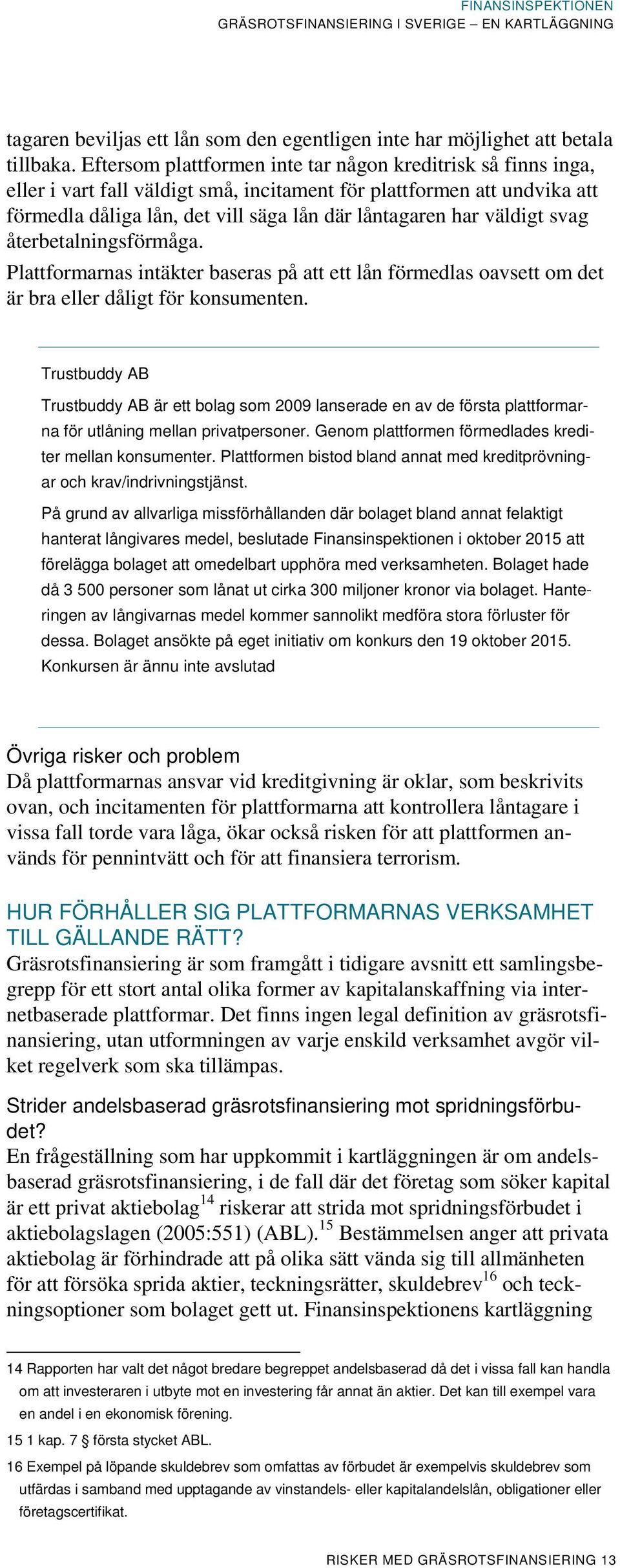 väldigt svag återbetalningsförmåga. Plattformarnas intäkter baseras på att ett lån förmedlas oavsett om det är bra eller dåligt för konsumenten.