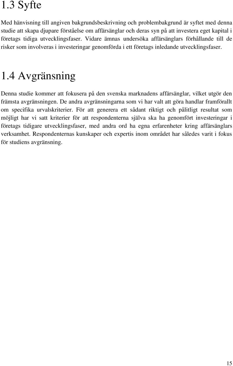 4 Avgränsning Denna studie kommer att fokusera på den svenska marknadens affärsänglar, vilket utgör den främsta avgränsningen.