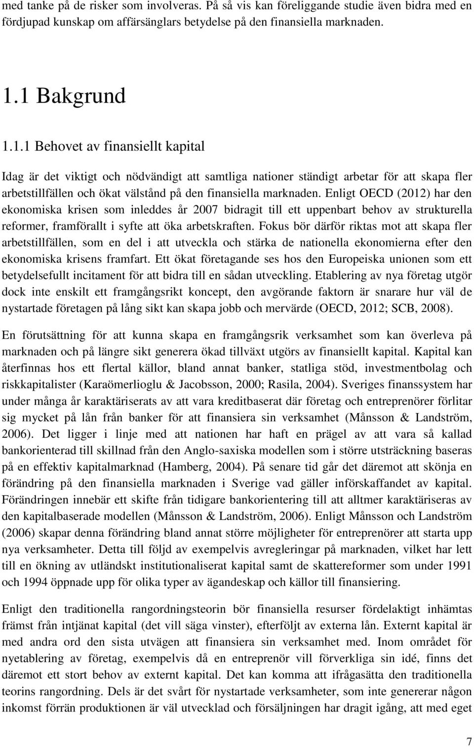 Enligt OECD (2012) har den ekonomiska krisen som inleddes år 2007 bidragit till ett uppenbart behov av strukturella reformer, framförallt i syfte att öka arbetskraften.